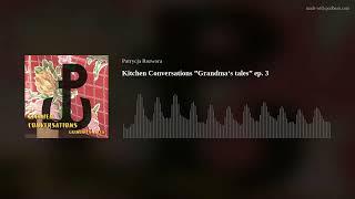 Kitchen Conversations ”Grandma‘s tales” ep. 3