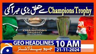 Champions Trophy 2025: Mohsin Naqvi & Jay Shah's Key Update | Geo News 10AM Headlines (21 Nov 2024)