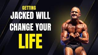 Getting JACKED will change your life