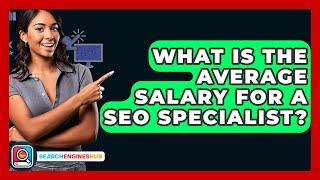 What Is The Average Salary For A SEO Specialist? - SearchEnginesHub.com