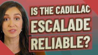 Is the Cadillac Escalade reliable?