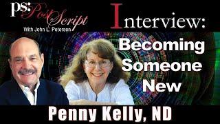 Penny Kelly, ND - Becoming Someone New - PostScript Interview with John L. Petersen