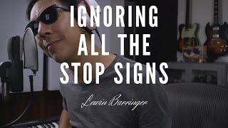 "Ignoring All the Stop Signs" Lewin Barringer