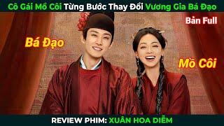 [Review Phim] Cô Gái Mồ Côi Từng Bước Thay Đổi Vương Gia Bá Đạo | Xuân Hoa Diễm | Phim Ngôn Tình