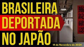 BRASILEIRA DEPORTADA NO JAPÃO - 14/NOVEMBRO/2024