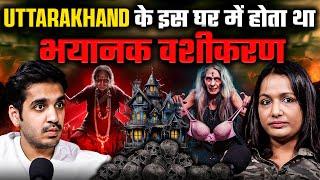 Uttarakhand k is Ghar mai Hota tha Bhayanak Vashikaran ft. Kanika | Realtalk Clip