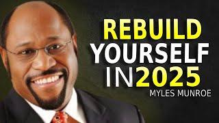 REBUILD YOURSELF IN 2025 - Myles Munroe Motivation