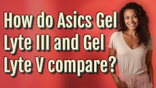 How do Asics Gel Lyte III and Gel Lyte V compare?