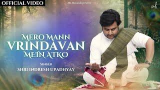 Mero Mann Vrindavan Mein Atko - Shri Indresh Upadhyay ji | MOhit Lalwani | Karan - Navdeep