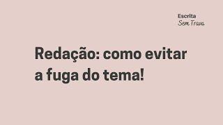 Passo a passo: saiba como EVITAR a FUGA do tema na hora de escrever seu texto