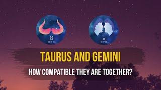 Taurus and Gemini: How Compatible They Are Together?