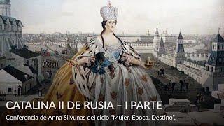 Catalina II de Rusia – I parte – Conferencia de Anna Silyunas