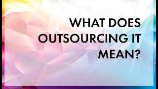 What does outsourcing IT support mean?