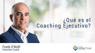 ¿Qué es el Coaching Ejecutivo? | Frank O'Neill | Global Impactum