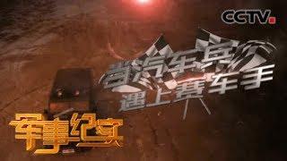 《军事纪实》 当汽车兵遇上赛车手 20191224 | CCTV军事