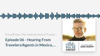 TravelPulse Podcast Episode 06 - Hearing From Travelers Agents in Mexico & More