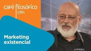 Marketing existencial | Luiz Felipe Pondé