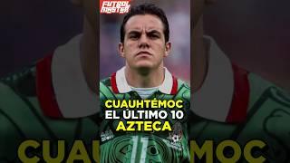 Cuauhtémoc el último gran 10 Azteca