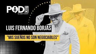 Luis Fernando Borjas ´´Mis sueños no son negociables´´ | EP.59 | Podcast Globovisión