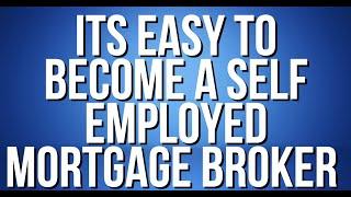 It's Easy To Become A Self Employed Mortgage Broker