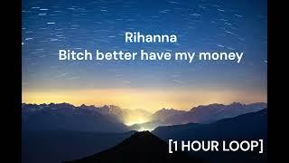 Rihanna - Bitch better have my money [1 HOUR LOOP]