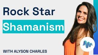 Rock Star Shamanism: Anchoring in the Earth and Reaching to the Cosmos - Alyson Charles