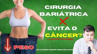 Cirurgia Bariátrica e Perda de Peso Evita o CÂNCER?