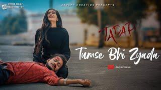 Tumse Bhi Zyada | Tadap | Atulya SIngh | Rishika Singh | Siddhant