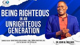 BEING RIGHTEOUS IN AN UNRIGHTEOUS GENERATION (SPIRITUAL AWAKENNG) – DR. JOHN W. MULINDE