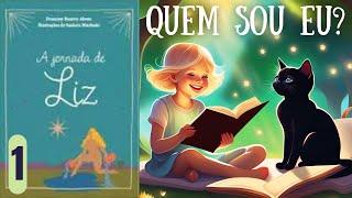 A JORNADA DE LIZ - QUEM SOU EU? - FRANCINY BEATRIZ ABREU - PARTE 1