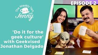 Do It For The Geek Culture With Geekvised Jonathan Delgado | THE TEA WITH JENNY PODCAST