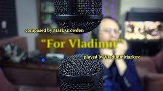 "For Vladimir" by Mark Growden  |  Played by Vladimir Markov