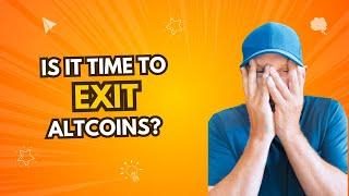 Is It Time to Exit Your Altcoins?