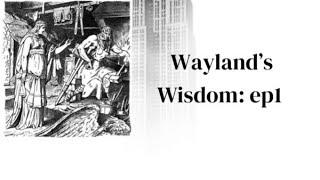 Wayland’s wisdom ep1 : starting a wisdom journey.