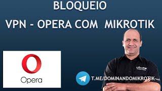 Bloqueio de VPN Opera com MikroTik RouterOS | Leonardo Vieira - LeoMikroTik