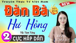 [Tập 2] ĐÀN BÀ HƯ HỎNG - Radio Đọc Truyện Thầm Kín 2024 - MC Thu Huệ mới nhất