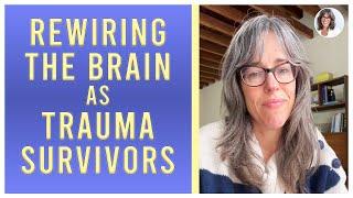 Rewiring the Brain as Trauma Survivors