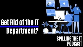 Should You Get Rid of the IT Department?