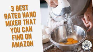 3 Best Rated Hand Mixer That You Can Find On Amazon