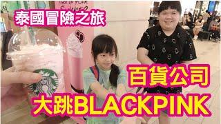 泰國冒險之旅DAY1 兩姐妹泰國百貨公司大跳BLACKPINK