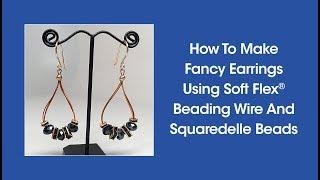 DIY Episode 1:13 - How To Make Fancy Earrings Using Soft Flex Beading Wire And Squaredelle Beads