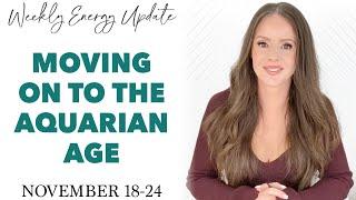 MOVING ON TO THE AQUARIAN AGE (ASCENSION ENERGY UPDATE) November 18-24 2024