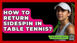 How To Return Sidespin In Table Tennis? - The Racket Xpert