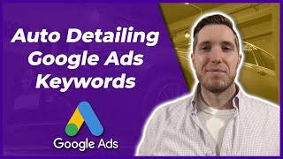 Auto Detailing Google Ads - How To Find The Right Keywords For Your Campaign