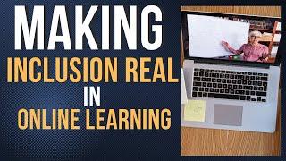 MAKING INCLUSION REAL IN ONLINE LEARNING