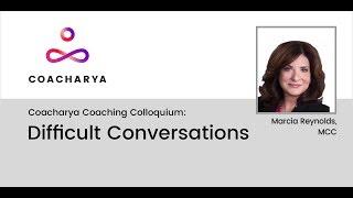 Difficult Conversations - Marcia Reynolds | Coacharya Coaching Colloquium - August 2017