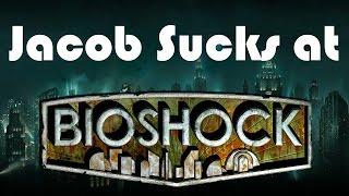 Jacob Sucks at Bioshock