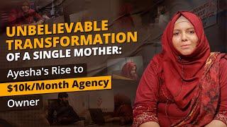 UNBELIEVABLE TRANSFORMATION OF A SINGLE MOTHER: Ayesha's Rise to $10k/Month Agency Owner