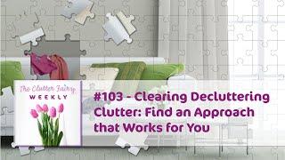 Clearing Decluttering Clutter: Find an Approach that Works for You - The Clutter Fairy Weekly #103