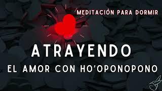 ATRAER EL AMOR ️ con HO´OPONOPONO, Meditación Guiada para DORMIR SANANDO